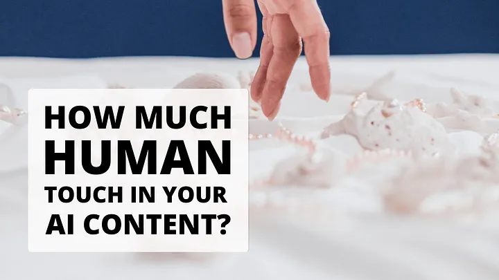 How much human touch do you need in your AI content?